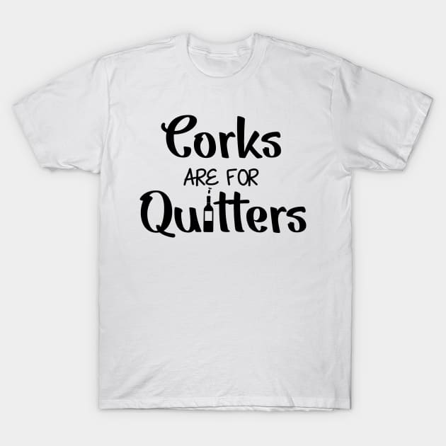 Corks Are For Quitters T-Shirt by Jhonson30